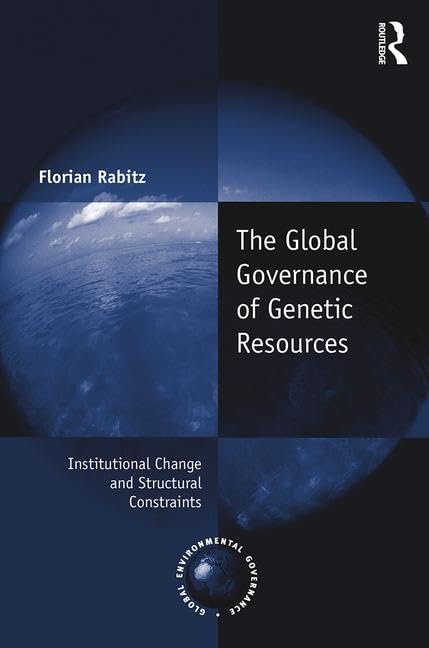 The Global Governance of Genetic Resources: Institutional Change and Structural Constraints (Global Environmental Governance),Used