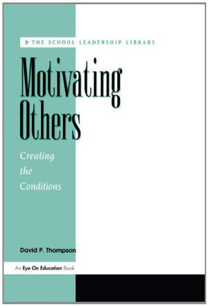 Motivating Others: Creating The Conditions (School Leadership Library),New
