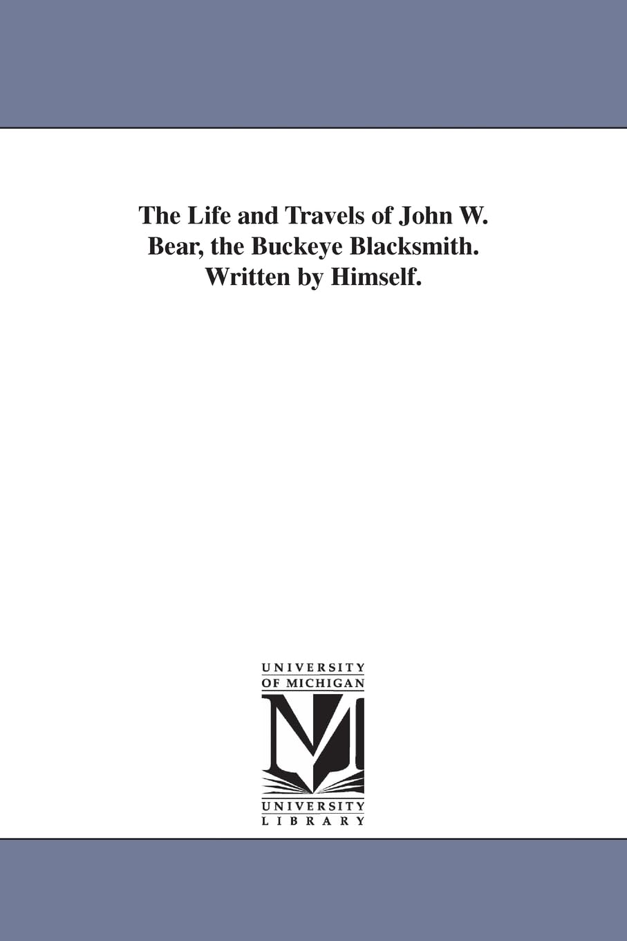 The Life And Travels Of John W. Bear, The Buckeye Blacksmith. Written By Himself.,Used