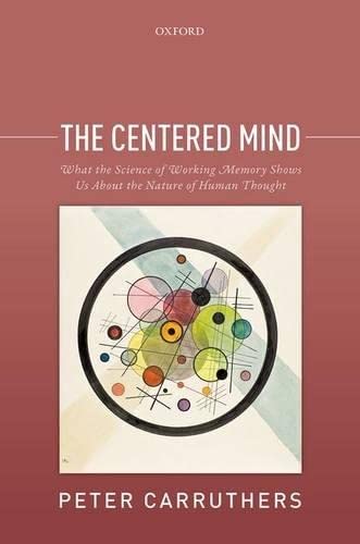 The Centered Mind: What the Science of Working Memory Shows Us About the Nature of Human Thought,Used