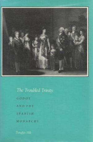 Troubled Trinity: Godoy and the Spanish Monarchs,Used