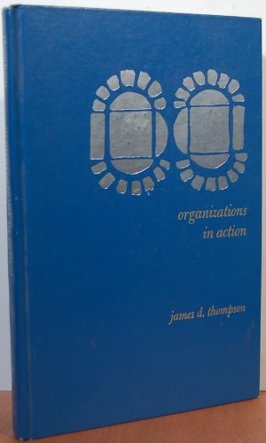 Organizations in Action Social Science Bases of Administrative Theory,Used