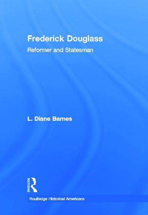 Frederick Douglass: Reformer and Statesman (Routledge Historical Americans),New