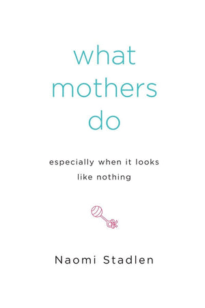 What Mothers Do Especially When It Looks Like Nothing