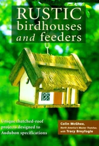 Rustic Birdhouses and Feeders: Unique ThatchedRoof Projects Designed to BirdFriendly Specifications,Used