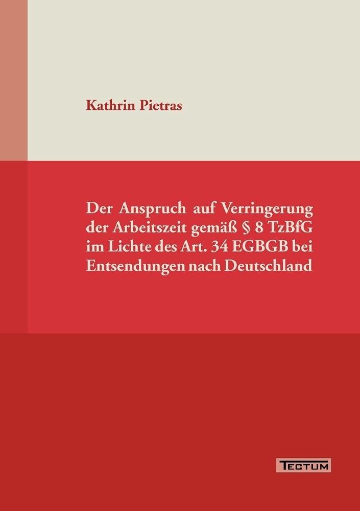 Der Anspruch auf Verringerung der Arbeitszeit gem  8 TzBfG im Lichte des Art. 34 EGBGB bei Entsendungen nach Deutschland (German,Used