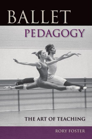 Ballet Pedagogy: The Art Of Teaching,New