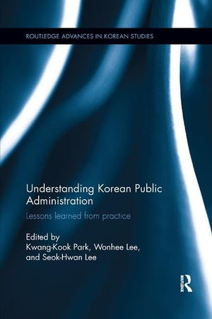 Understanding Korean Public Administration (Routledge Advances in Korean Studies),Used