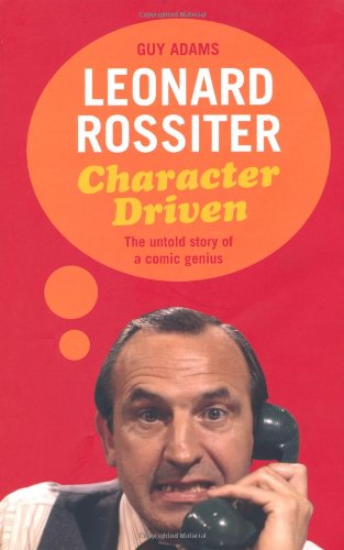 Leonard Rossiter: Character Driven: The Untold Story of a Comic Genius,Used