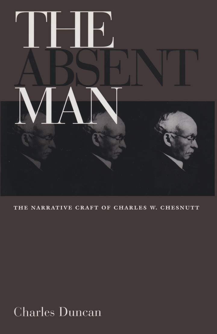 The Absent Man: The Narrative Craft Of Charles W. Chesnutt,New