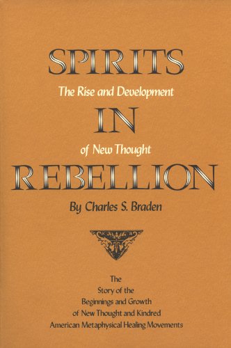 Spirits in Rebellion: The Rise and Development of New Thought,New