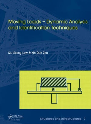 Moving Loads  Dynamic Analysis and Identification Techniques: Structures and Infrastructures Book Series, Vol. 8,Used