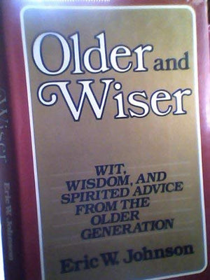 Older and Wiser: Wit, Wisdom and Spirited Advice from the Older Generation,Used