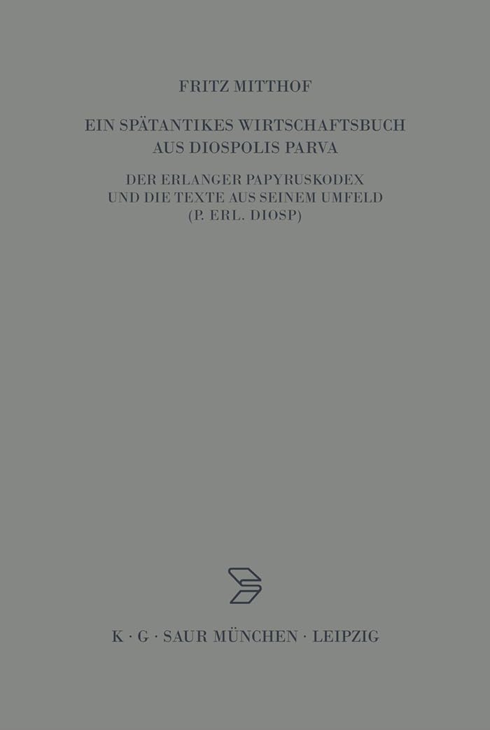 Ein sptantikes Wirtschaftsbuch aus Diospolis Parva: Der Erlanger Papyruskodex und die Texte aus seinem Umfeld (P.Erl.Diosp.) (Ar,Used