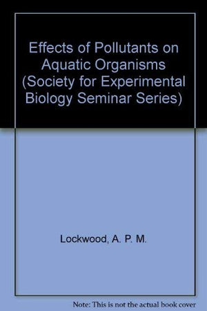Effects of Pollutants on Aquatic Organisms (Society for Experimental Biology Seminar Series, Series Number 2),Used