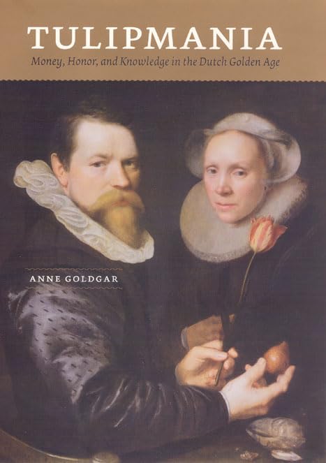 Tulipmania: Money, Honor, And Knowledge In The Dutch Golden Age