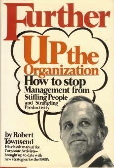 Further Up the Organization: How to Stop Management from Stifling People and Strangling Productivity,New