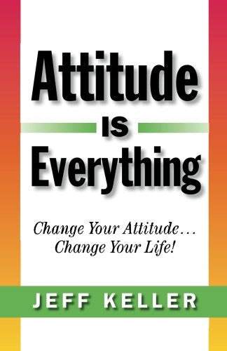 Attitude Is Everything: Change Your Attitude... Change Your Life!-new