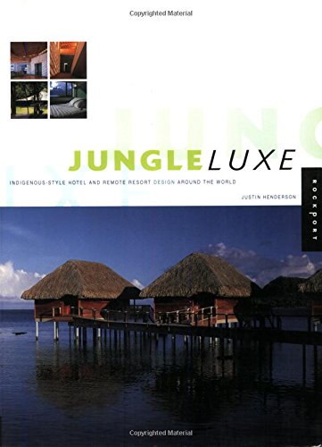 Jungle Luxe: Indigenous Style Hotel And Remote Resort Design Around The World,Used