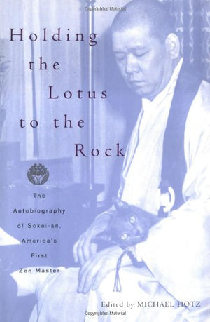 Holding The Lotus To The Rock: The Autobiography Of Sokeian, Americas First Zen Master-new