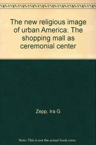 The new religious image of urban America: The shopping mall as ceremonial center,Used