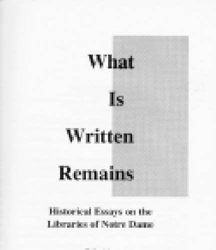What Is Written Remains: Historical Essays on the Libraries of Notre Dame,Used