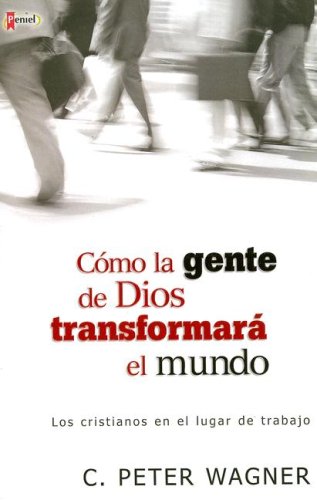 Cmo La Gente De Dios Transformar El Mundo: Los Cristiano En Los Lugares De Trabajo (Spanish Edition),New