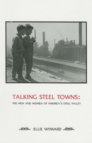 Talking Steel Towns: The Men and Women of America's Steel Valley,Used