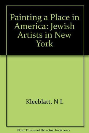 Painting a Place in America: Jewish Artists in New York, 19001945,Used