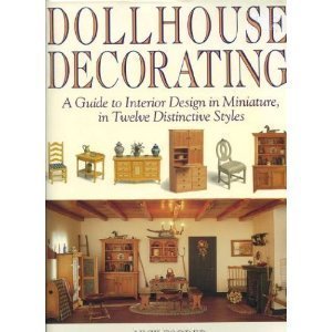 Dollhouse Decorating: A Guide to Interior Design in Miniature, in Twelve Distinctive Styles,Used