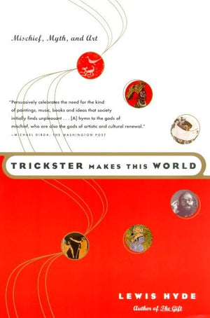 Trickster Makes This World: Mischief, Myth, And Art