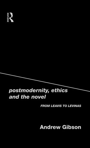 Postmodernity, Ethics and the Novel: From Leavis to Levinas,Used
