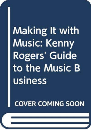 Making It With Music: Kenny Rogers Guide To The Music Business-new