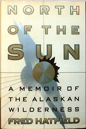 North of the Sun: A Memoir of the Alaskan Wilderness,Used