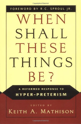 When Shall These Things Be?: A Reformed Response to HyperPreterism,Used