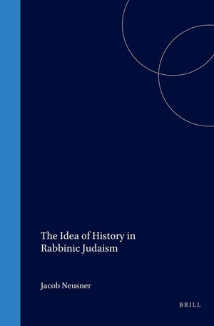 The Idea of History in Rabbinic Judaism (Brill Reference Library of Judaism.),Used