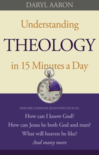 Understanding Theology in 15 Minutes a Day: How Can I Know God? How Can Jesus Be Both God And Man? What Will Heaven Be Like? And,Used