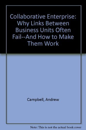 Collaborative Enterprise: Why Links Between Business Units Often FailAnd How to Make Them Work,Used