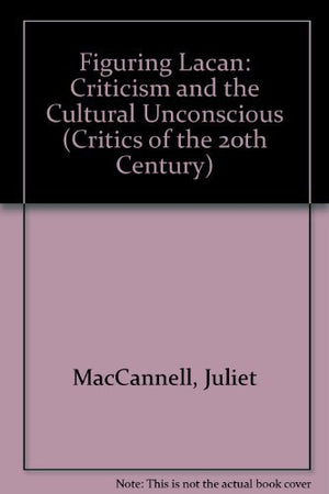 Figuring Lacan: Criticism and the Cultural Unconscious (Critics of the 20th Century),Used