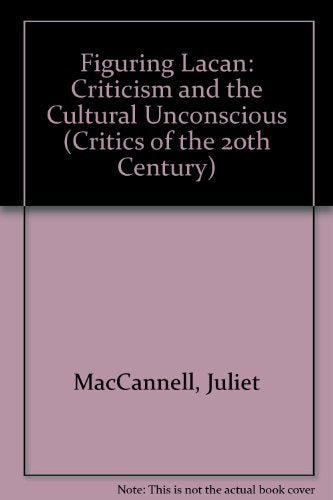 Figuring Lacan: Criticism and the Cultural Unconscious (Critics of the 20th Century),Used