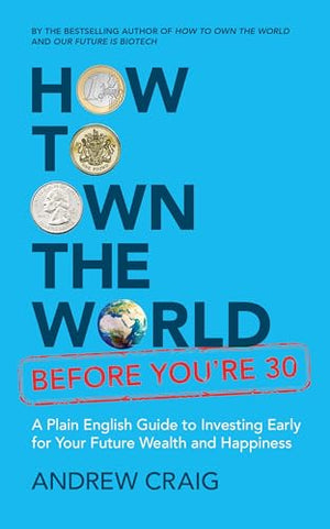 How to Own the World Before Youre 30: A Plain English Guide to Investing Early for Your Future Wealth and Happiness