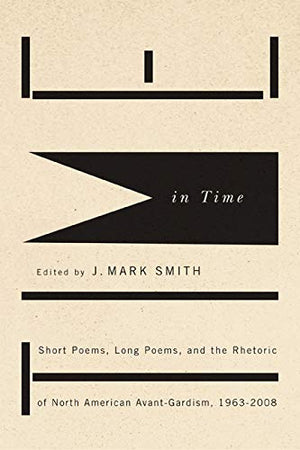 Time in Time: Short Poems, Long Poems, and the Rhetoric of North American AvantGardism, 19632008,New