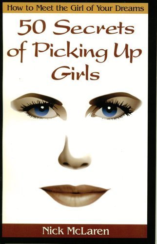 How to Meet the Girl of Your Dreams: 50 Secrets of Picking up Girls (How to Meet the Girl of Your Dreams, 50 Secrets of Picking ,New