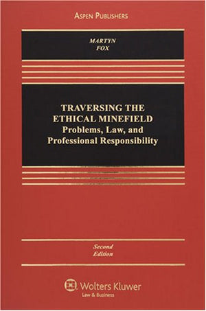 Traversing the Ethical Minefield: Problems, Law, and Professional Responsibility,New