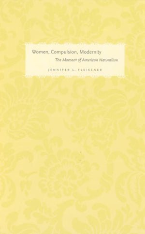 Women, Compulsion, Modernity: The Moment of American Naturalism (Women in Culture and Society),Used