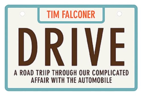 Drive: A ROAD TRIP THROUGH OUR COMPLICATED AFFAIR WITH THE AUTOMOBILE