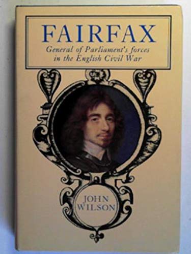 Fairfax: General Of Parliament'S Forces In The English Civil War
