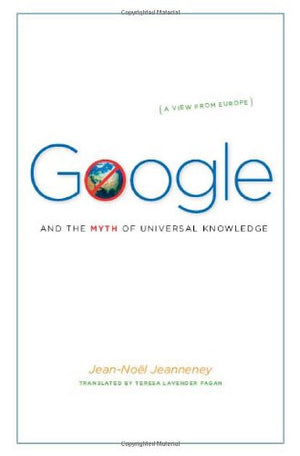 Google And The Myth Of Universal Knowledge: A View From Europe,Used