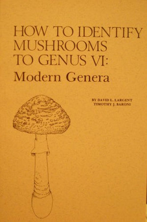 How to Identify Mushrooms to Genus VI: The Modern Genera Keys and Descriptions,New
