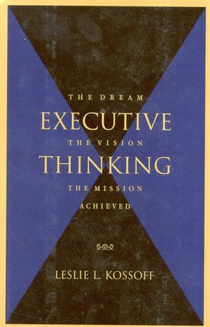 Executive Thinking: The Dream, the Vision, the Mission Achieved,Used